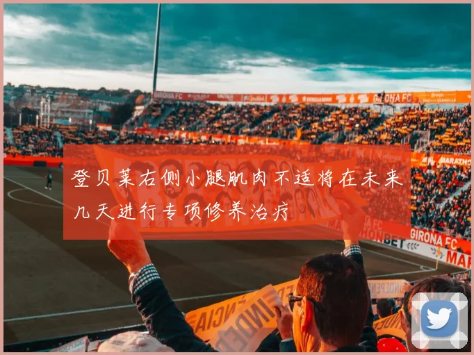 登贝莱右侧小腿肌肉不适将在未来几天进行专项修养治疗